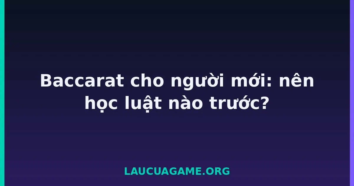 Baccarat cho người mới: nên học luật nào trước? tại LC79