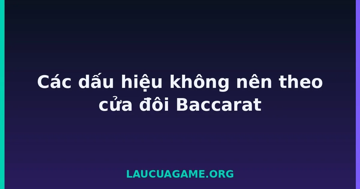 Các dấu hiệu không nên theo cửa đôi Baccarat tại LC79