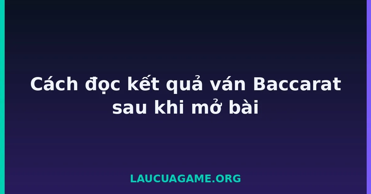 Cách đọc kết quả ván Baccarat sau khi mở bài tại LC79