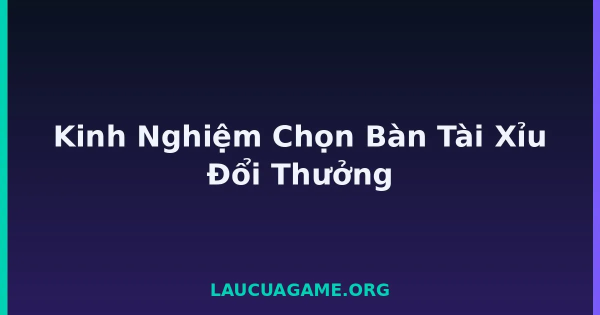 Kinh Nghiệm Chọn Bàn Tài Xỉu Đổi Thưởng tại LC79