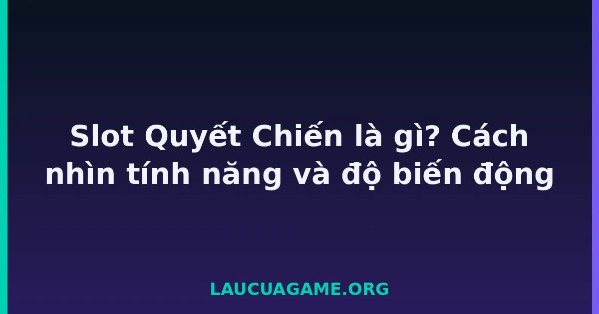 Slot Quyết Chiến là gì? Cách nhìn tính năng và độ biến động tại LC79