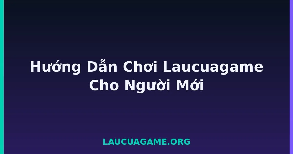 Hướng Dẫn Chơi Laucuagame Cho Người Mới tại LC79