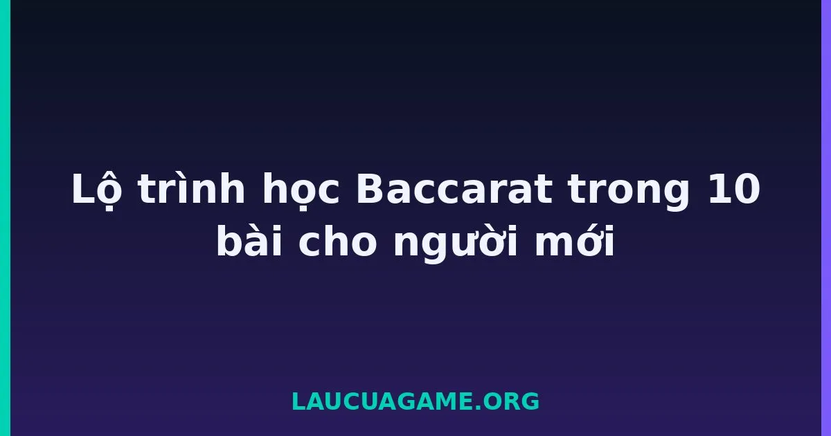 Lộ trình học Baccarat trong 10 bài cho người mới LC79