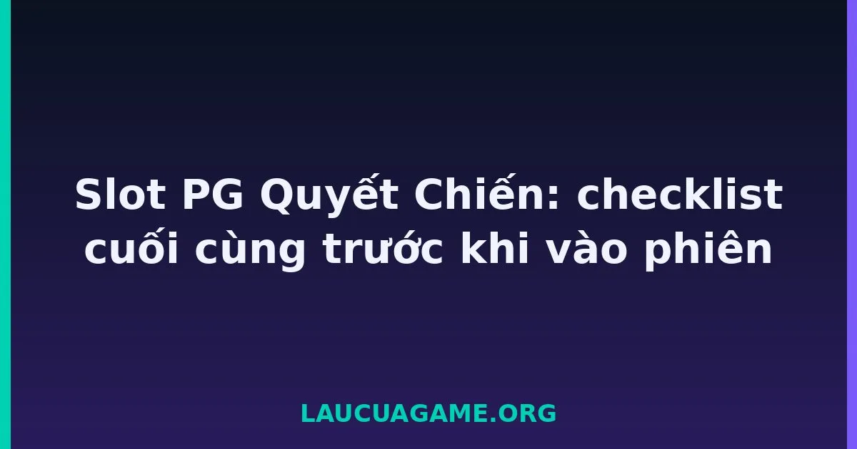 Slot PG Quyết Chiến: checklist cuối cùng trước khi vào phiên Laucuagame