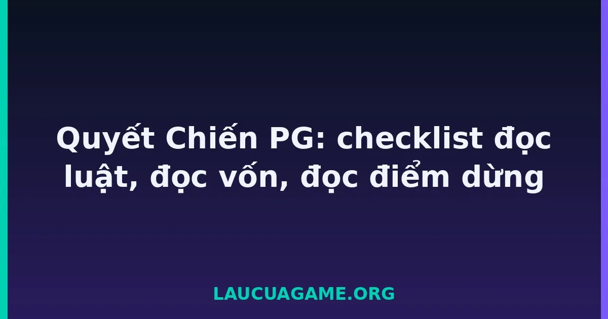 Quyết Chiến PG: checklist đọc luật, đọc vốn, đọc điểm dừng Laucuagame