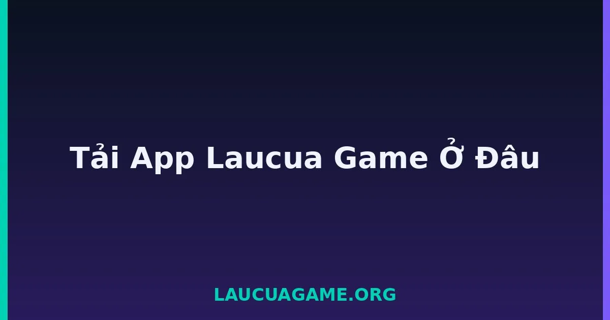 Tải App Laucua Game Ở Đâu tại LC79