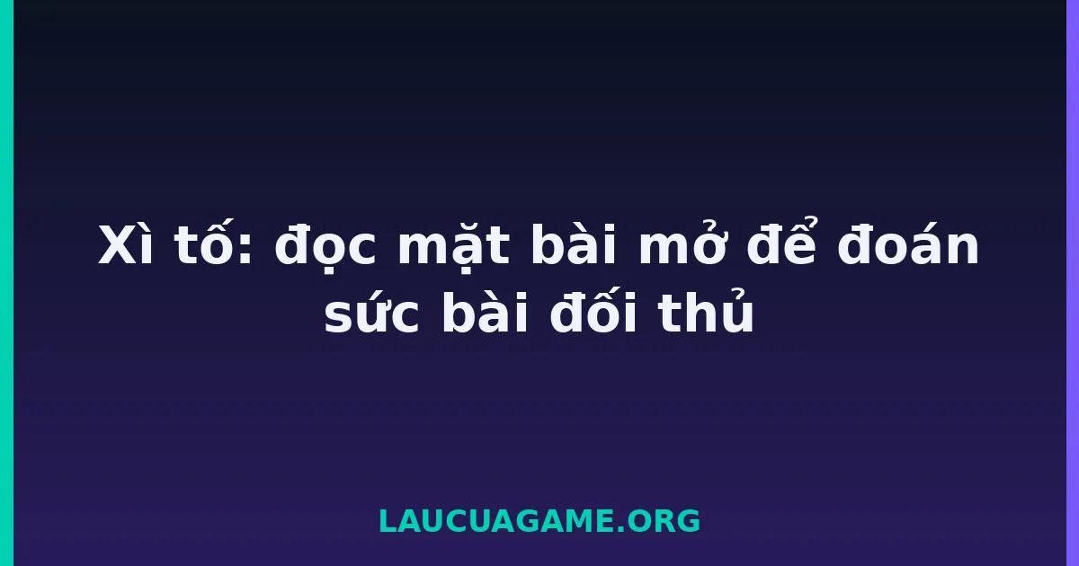 Xì tố: đọc mặt bài mở để đoán sức bài đối thủ Laucuagame