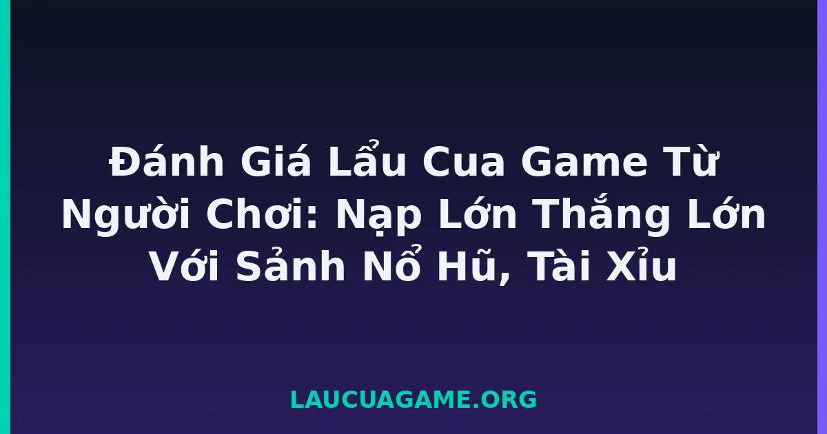 Đánh Giá Lẩu Cua Game Từ Người Chơi: Nạp Lớn Thắng Lớn Với Sảnh Nổ Hũ, Tài Xỉu tại LC79