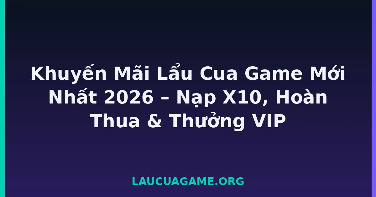 Khuyến Mãi Lẩu Cua Game Mới Nhất 2026 – Nạp X10, Hoàn Thua & Thưởng VIP tại LC79