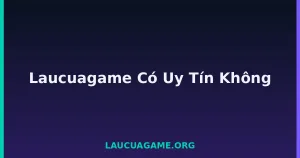 Laucuagame Có Uy Tín Không tại LC79